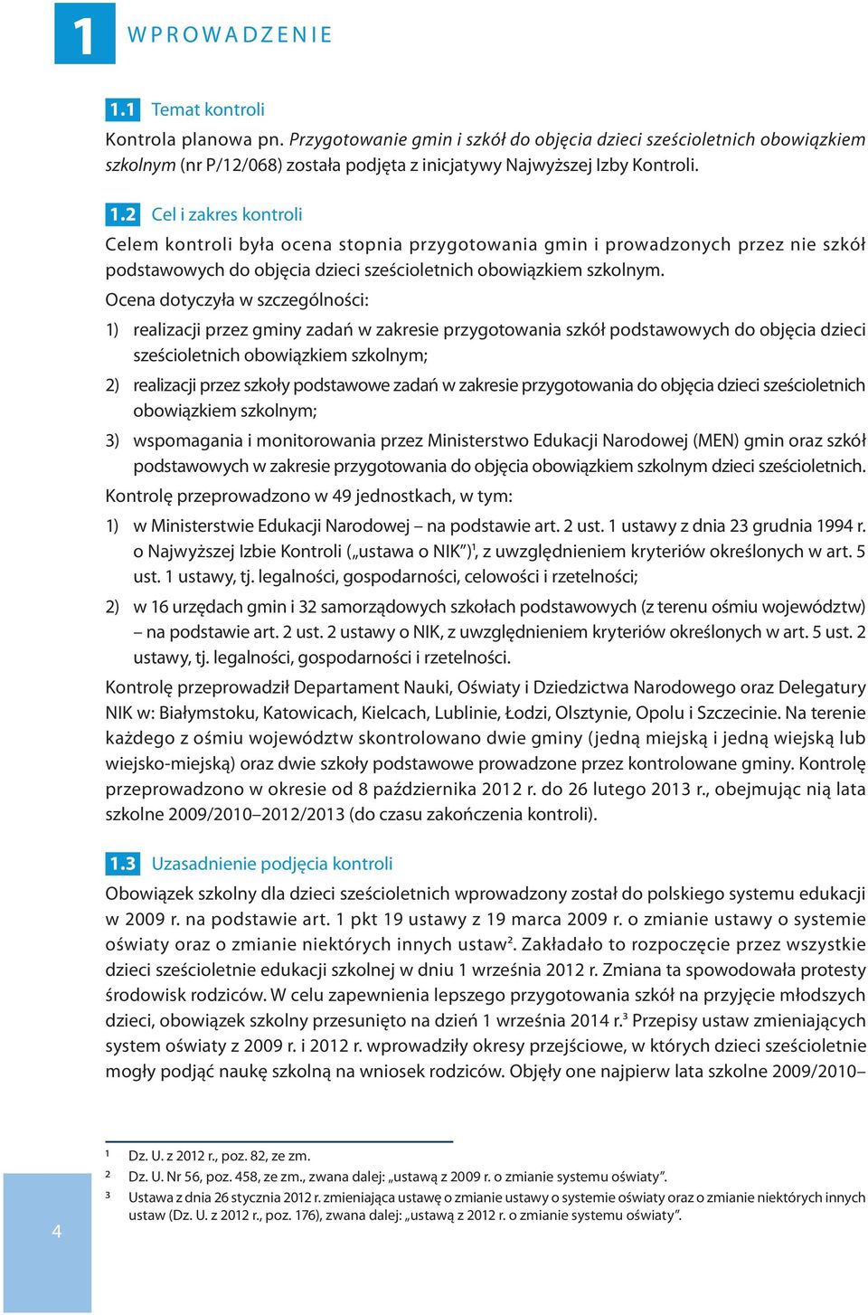 2 Cel i zakres kontroli Celem kontroli była ocena stopnia przygotowania gmin i prowadzonych przez nie szkół podstawowych do objęcia dzieci sześcioletnich obowiązkiem szkolnym.