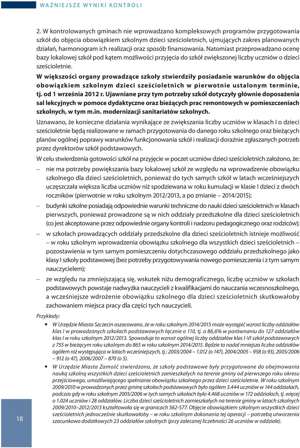 realizacji oraz sposób finansowania. Natomiast przeprowadzano ocenę bazy lokalowej szkół pod kątem możliwości przyjęcia do szkół zwiększonej liczby uczniów o dzieci sześcioletnie.