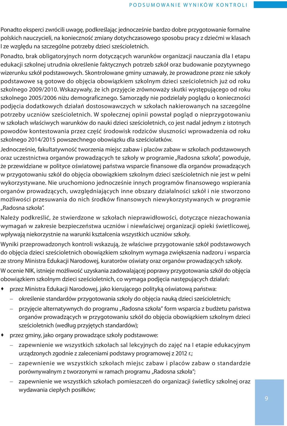 Ponadto, brak obligatoryjnych norm dotyczących warunków organizacji nauczania dla I etapu edukacji szkolnej utrudnia określenie faktycznych potrzeb szkół oraz budowanie pozytywnego wizerunku szkół