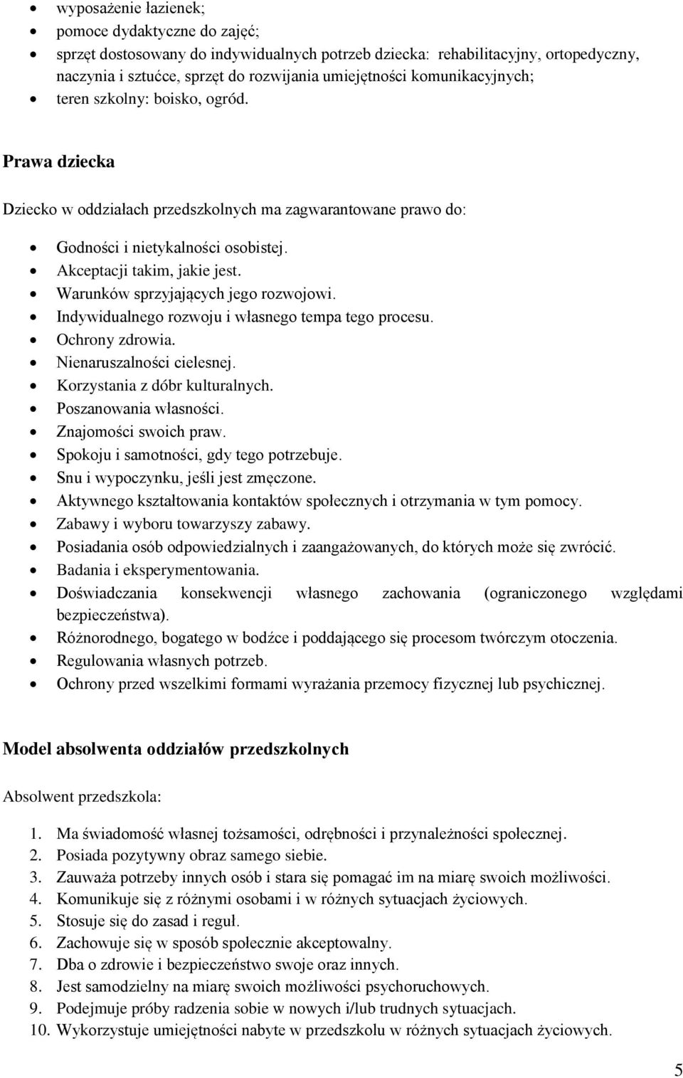 Warunków sprzyjających jego rozwojowi. Indywidualnego rozwoju i własnego tempa tego procesu. Ochrony zdrowia. Nienaruszalności cielesnej. Korzystania z dóbr kulturalnych. Poszanowania własności.