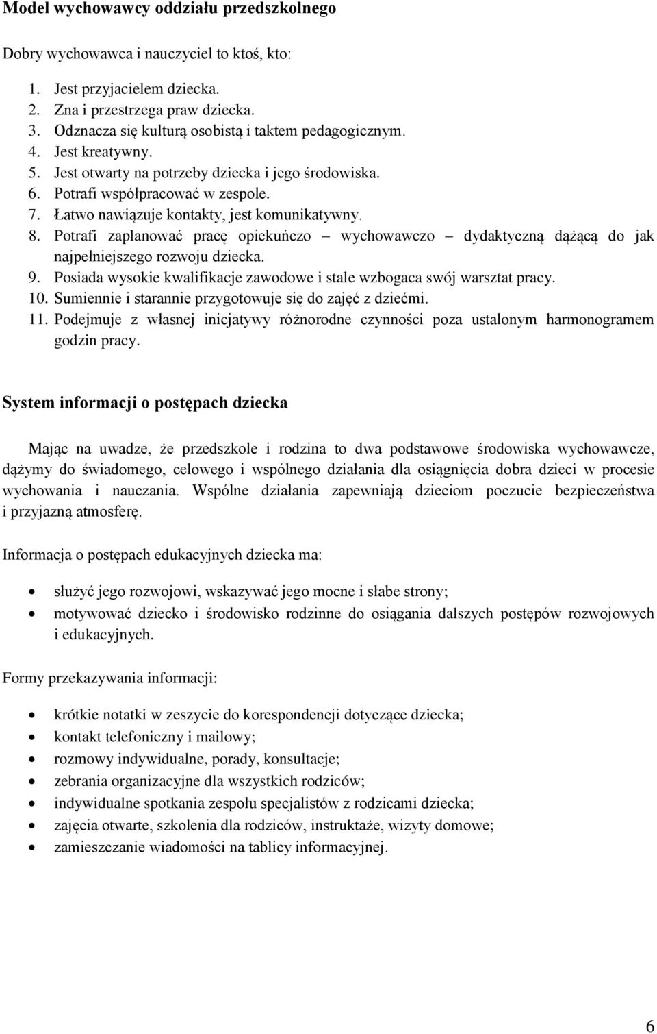 Łatwo nawiązuje kontakty, jest komunikatywny. 8. Potrafi zaplanować pracę opiekuńczo wychowawczo dydaktyczną dążącą do jak najpełniejszego rozwoju dziecka. 9.