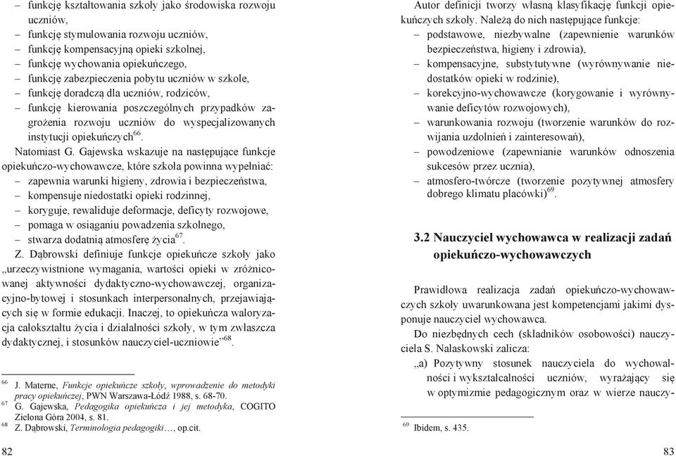 Gajewska wskazuje na nast puj ce funkcje opieku czo-wychowawcze, które szko a powinna wype nia : zapewnia warunki higieny, zdrowia i bezpiecze stwa, kompensuje niedostatki opieki rodzinnej, koryguje,