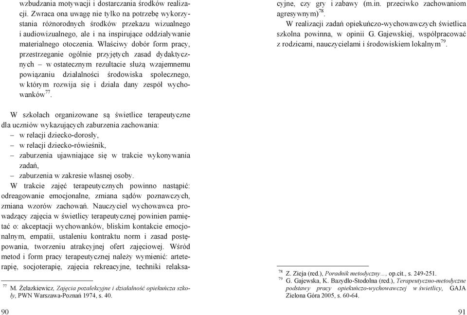 W a ciwy dobór form pracy, przestrzeganie ogólnie przyj tych zasad dydaktycznych w ostatecznym rezultacie s u wzajemnemu powi zaniu dzia alno ci rodowiska spo ecznego, w którym rozwija si i dzia a