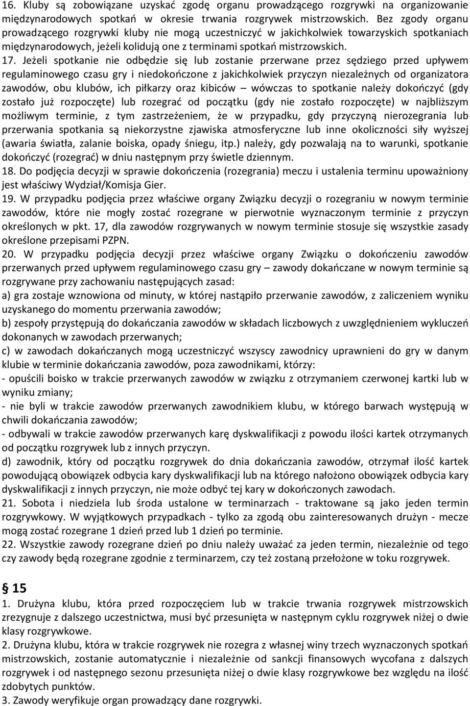 Jeżeli spotkanie nie odbędzie się lub zostanie przerwane przez sędziego przed upływem regulaminowego czasu gry i niedokończone z jakichkolwiek przyczyn niezależnych od organizatora zawodów, obu