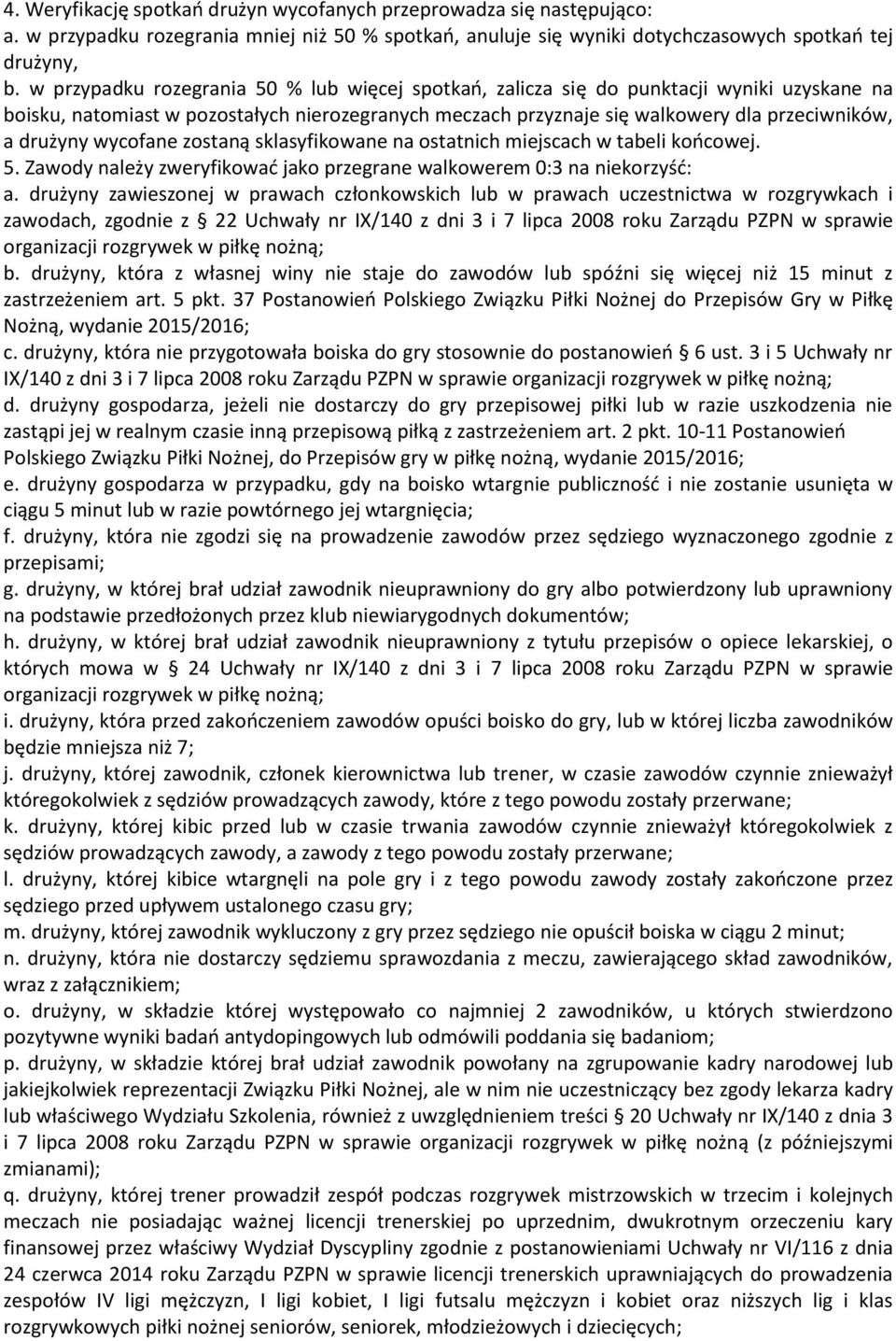 wycofane zostaną sklasyfikowane na ostatnich miejscach w tabeli końcowej. 5. Zawody należy zweryfikować jako przegrane walkowerem 0:3 na niekorzyść: a.