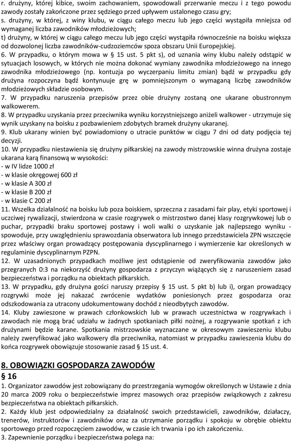 wystąpiła równocześnie na boisku większa od dozwolonej liczba zawodników-cudzoziemców spoza obszaru Unii Europejskiej. 6. W przypadku, o którym mowa w 15 ust.