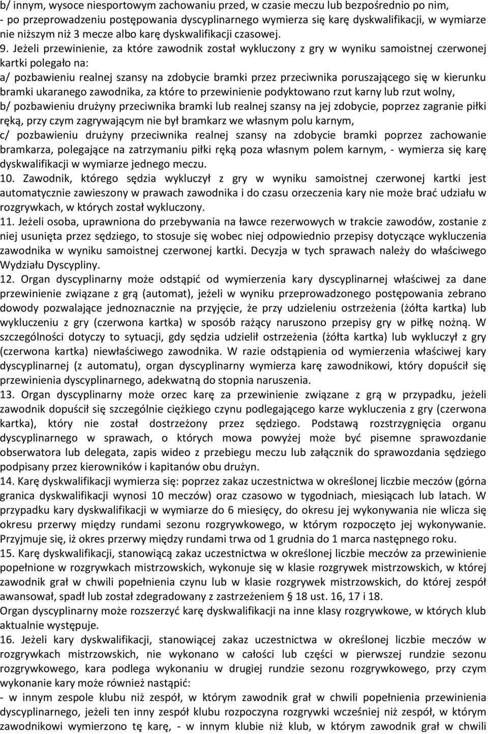 Jeżeli przewinienie, za które zawodnik został wykluczony z gry w wyniku samoistnej czerwonej kartki polegało na: a/ pozbawieniu realnej szansy na zdobycie bramki przez przeciwnika poruszającego się w