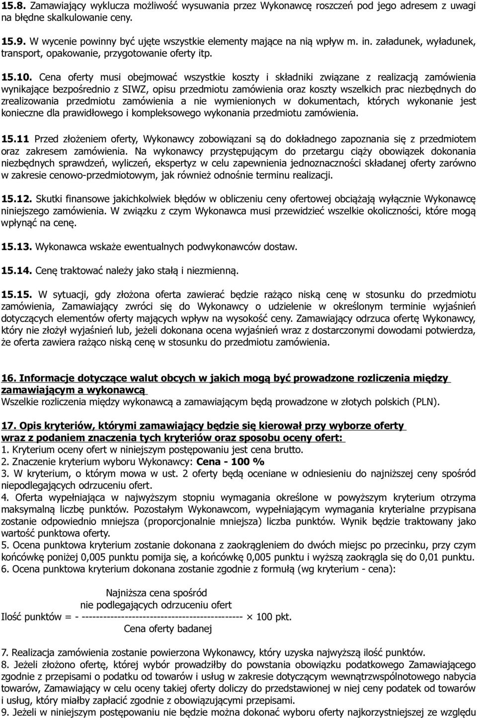 Cena oferty musi obejmować wszystkie koszty i składniki związane z realizacją zamówienia wynikające bezpośrednio z SIWZ, opisu przedmiotu zamówienia oraz koszty wszelkich prac niezbędnych do