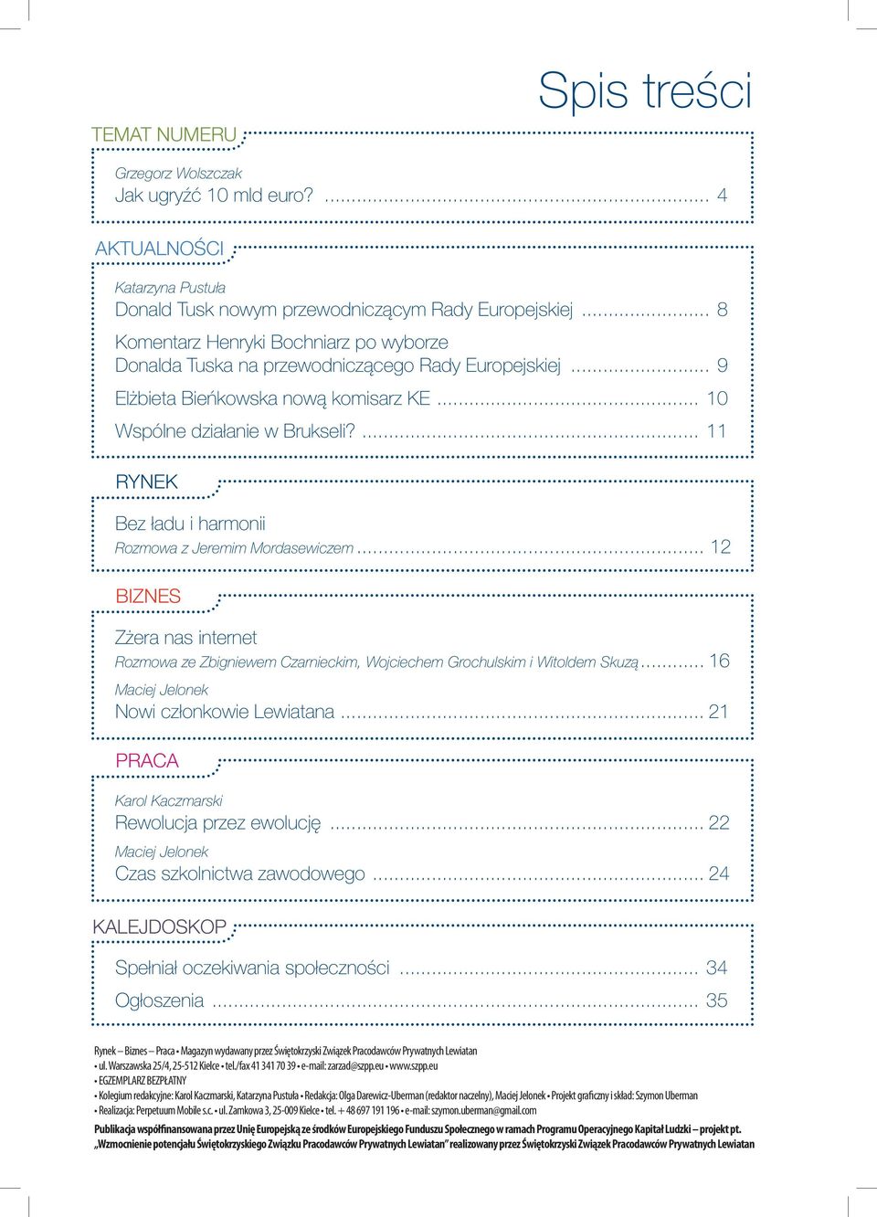 ... 11 RYNEK Bez ładu i harmonii Rozmowa z Jeremim Mordasewiczem... 12 BIZNES Zżera nas internet Rozmowa ze Zbigniewem Czarnieckim, Wojciechem Grochulskim i Witoldem Skuzą.