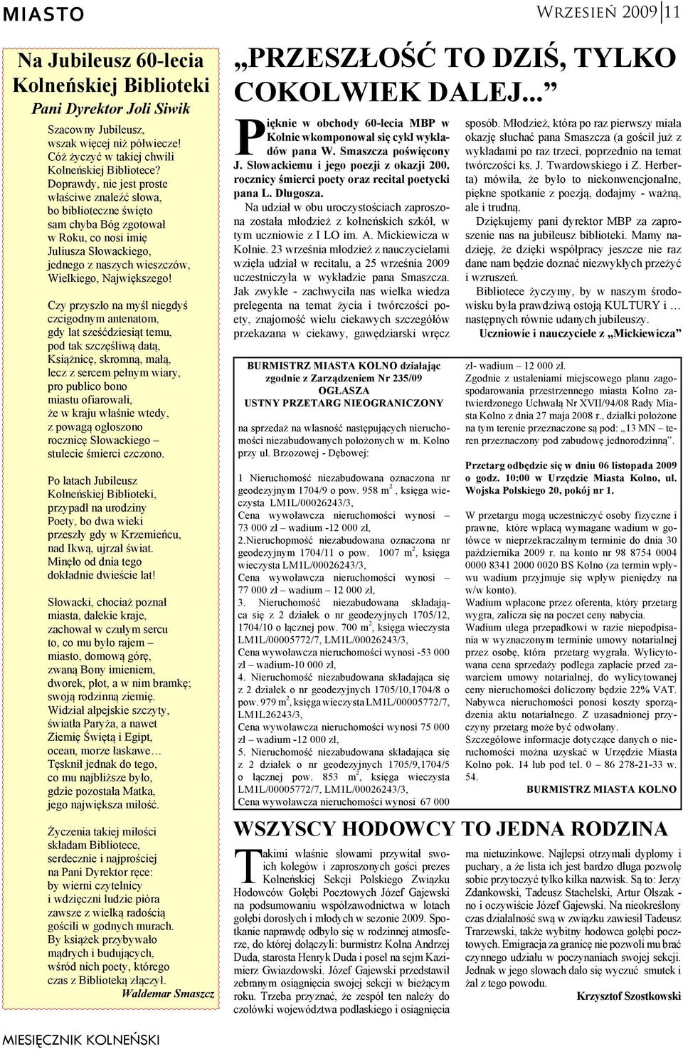 Czy przyszło na myśl niegdyś czcigodnym antenatom, gdy lat sześćdziesiąt temu, pod tak szczęśliwą datą, Książnicę, skromną, małą, lecz z sercem pełnym wiary, pro publico bono miastu ofiarowali, że w