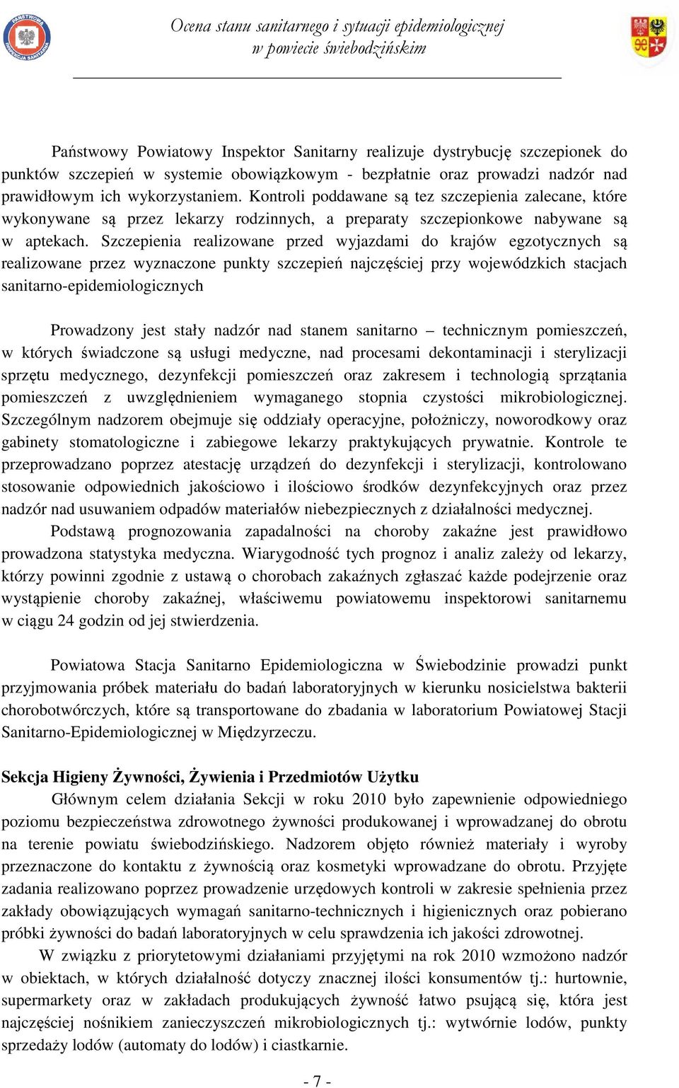 Szczepienia realizowane przed wyjazdami do krajów egzotycznych są realizowane przez wyznaczone punkty szczepień najczęściej przy wojewódzkich stacjach sanitarno-epidemiologicznych Prowadzony jest