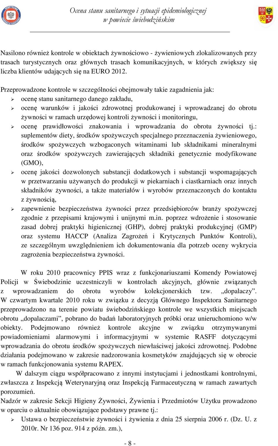 Przeprowadzone kontrole w szczególności obejmowały takie zagadnienia jak: ocenę stanu sanitarnego danego zakładu, ocenę warunków i jakości zdrowotnej produkowanej i wprowadzanej do obrotu żywności w