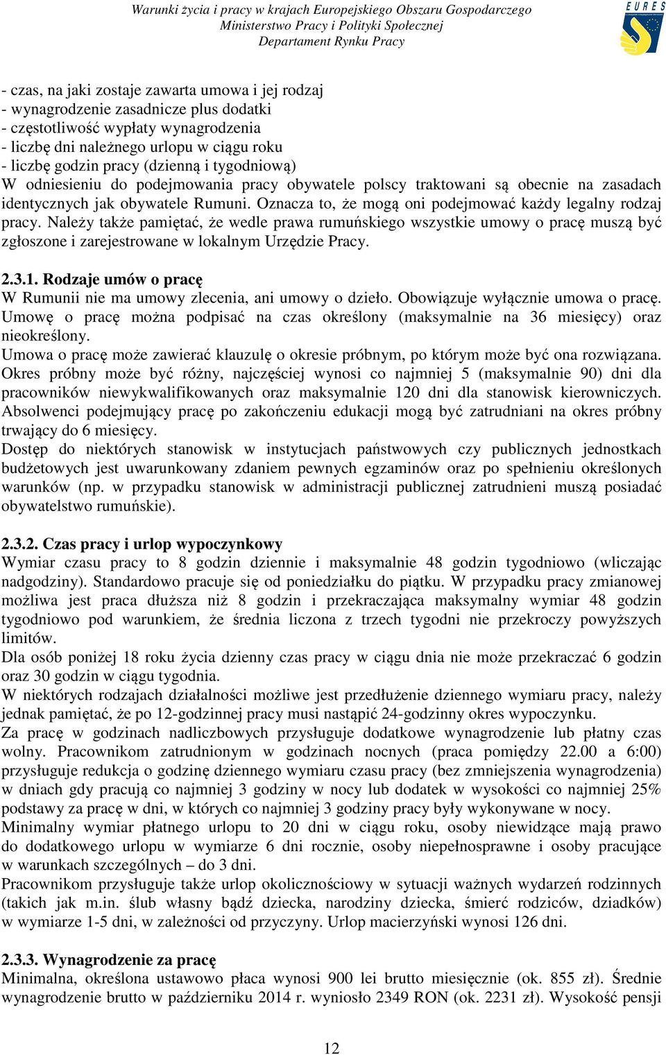 Oznacza to, że mogą oni podejmować każdy legalny rodzaj pracy. Należy także pamiętać, że wedle prawa rumuńskiego wszystkie umowy o pracę muszą być zgłoszone i zarejestrowane w lokalnym Urzędzie Pracy.