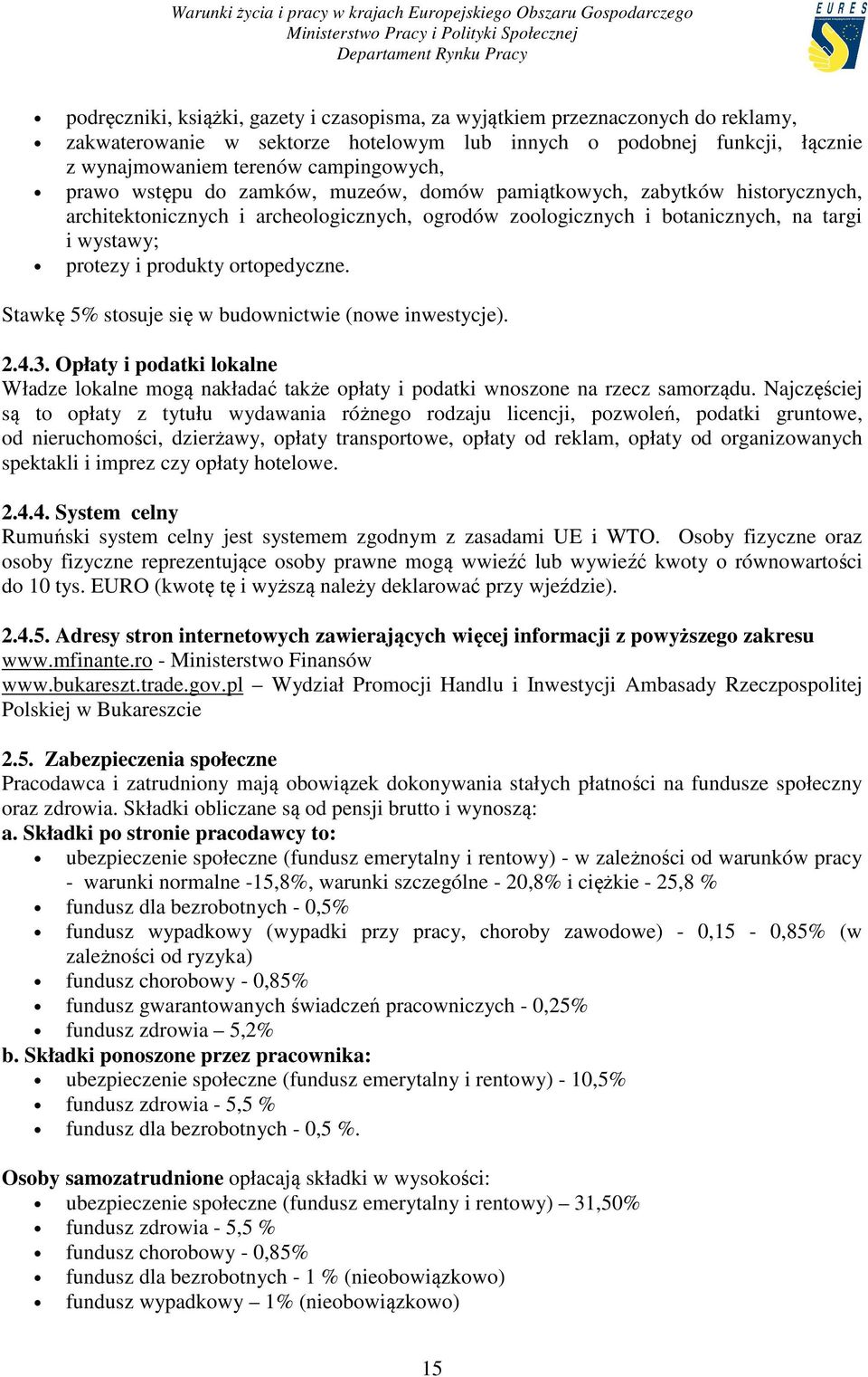 ortopedyczne. Stawkę 5% stosuje się w budownictwie (nowe inwestycje). 2.4.3. Opłaty i podatki lokalne Władze lokalne mogą nakładać także opłaty i podatki wnoszone na rzecz samorządu.