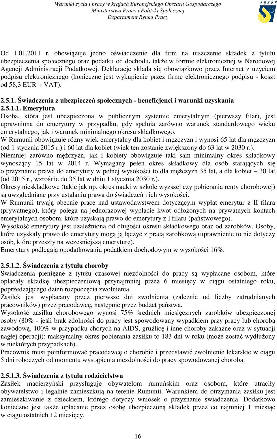 Deklaracje składa się obowiązkowo przez Internet z użyciem podpisu elektronicznego (konieczne jest wykupienie przez firmę elektronicznego podpisu - koszt od 58,3 EUR + VAT). 2.5.1.