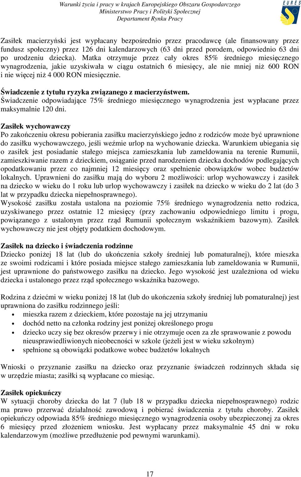 Świadczenie z tytułu ryzyka związanego z macierzyństwem. Świadczenie odpowiadające 75% średniego miesięcznego wynagrodzenia jest wypłacane przez maksymalnie 120 dni.