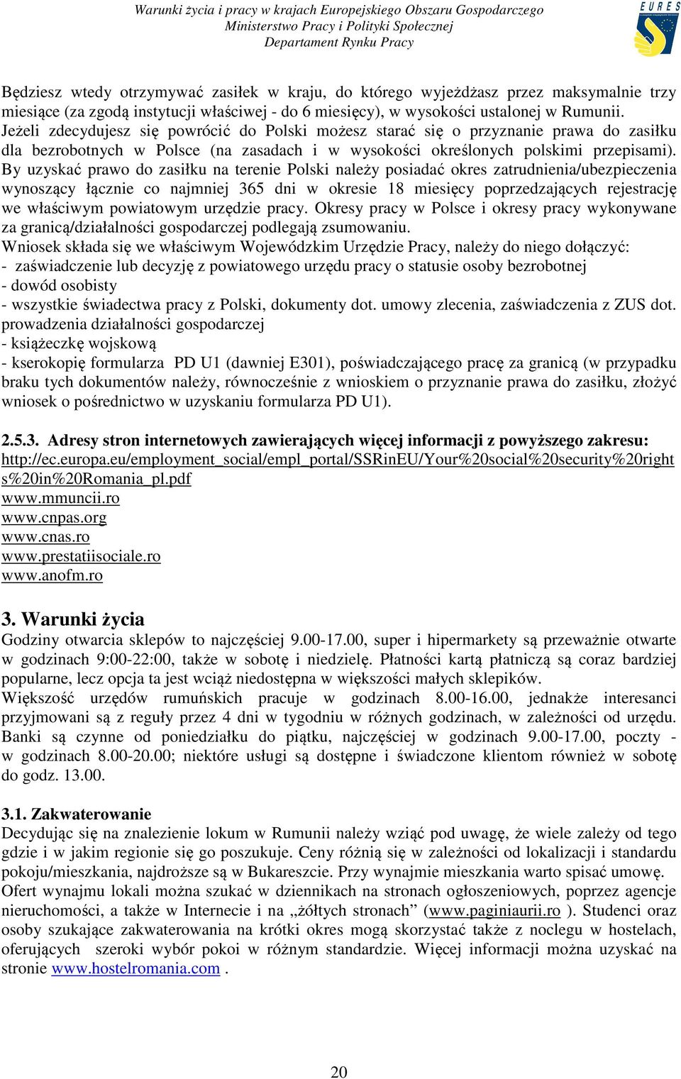 By uzyskać prawo do zasiłku na terenie Polski należy posiadać okres zatrudnienia/ubezpieczenia wynoszący łącznie co najmniej 365 dni w okresie 18 miesięcy poprzedzających rejestrację we właściwym