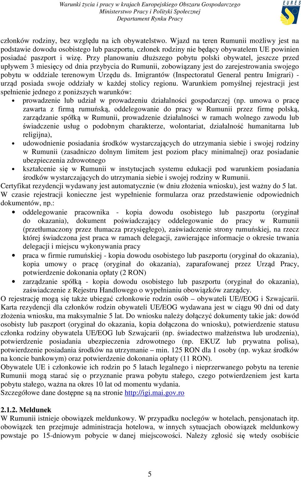 Przy planowaniu dłuższego pobytu polski obywatel, jeszcze przed upływem 3 miesięcy od dnia przybycia do Rumunii, zobowiązany jest do zarejestrowania swojego pobytu w oddziale terenowym Urzędu ds.