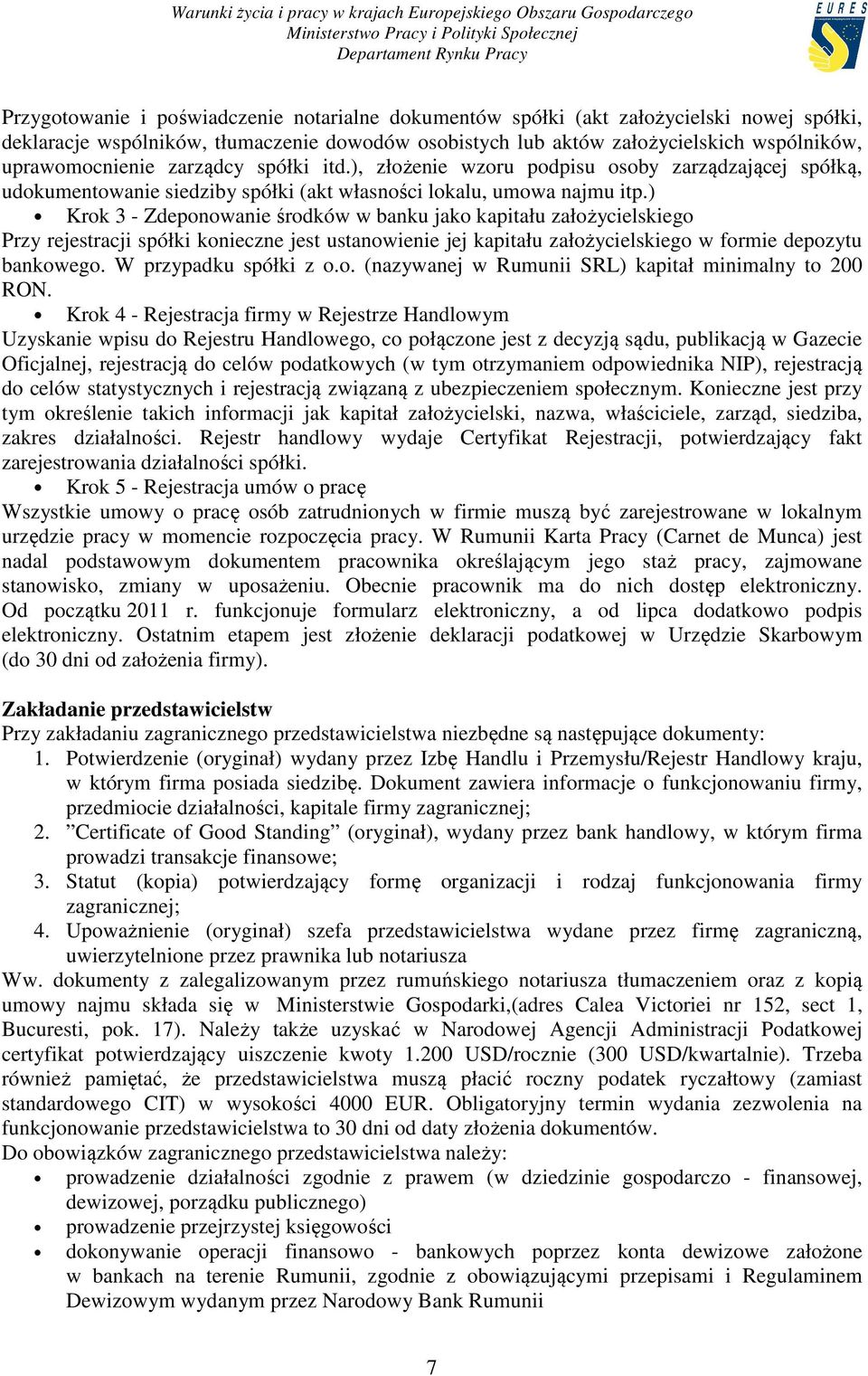 ) Krok 3 - Zdeponowanie środków w banku jako kapitału założycielskiego Przy rejestracji spółki konieczne jest ustanowienie jej kapitału założycielskiego w formie depozytu bankowego.