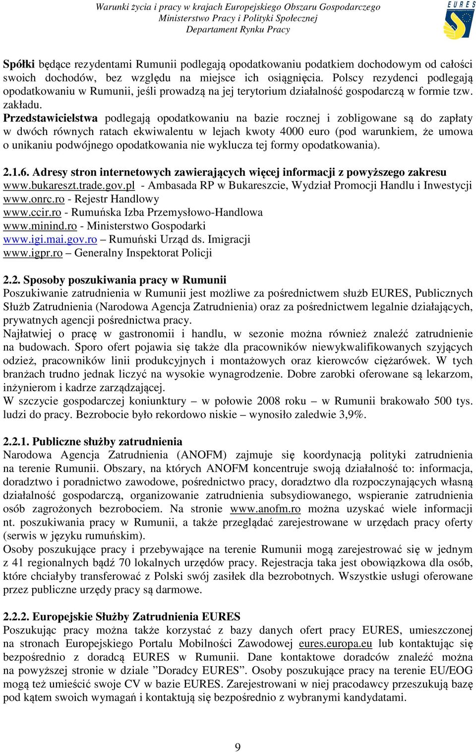 Przedstawicielstwa podlegają opodatkowaniu na bazie rocznej i zobligowane są do zapłaty w dwóch równych ratach ekwiwalentu w lejach kwoty 4000 euro (pod warunkiem, że umowa o unikaniu podwójnego