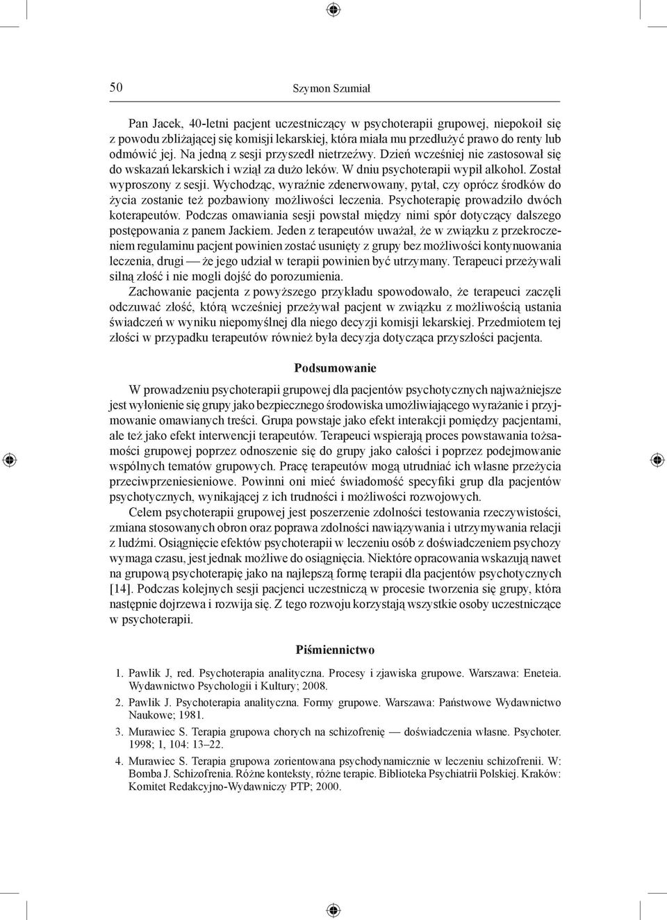 Wychodząc, wyraźnie zdenerwowany, pytał, czy oprócz środków do życia zostanie też pozbawiony możliwości leczenia. Psychoterapię prowadziło dwóch koterapeutów.