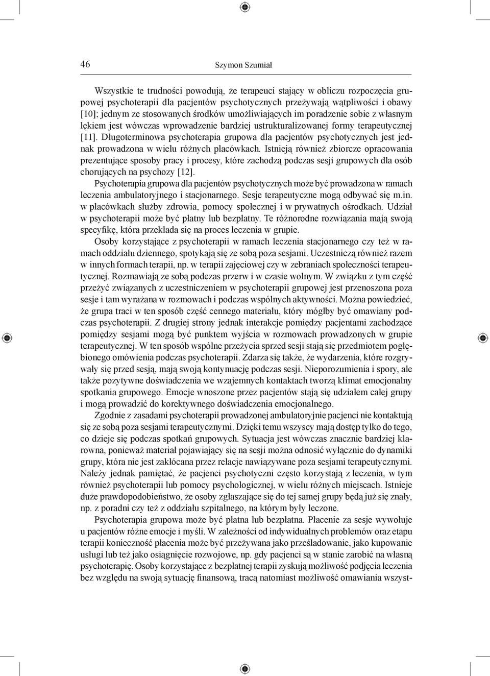 Długoterminowa psychoterapia grupowa dla pacjentów psychotycznych jest jednak prowadzona w wielu różnych placówkach.