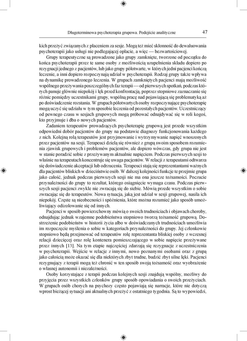 Grupy terapeutyczne są prowadzone jako grupy zamknięte, tworzone od początku do końca psychoterapii przez te same osoby z możliwością uzupełnienia składu dopiero po rezygnacji jednego z pacjentów,