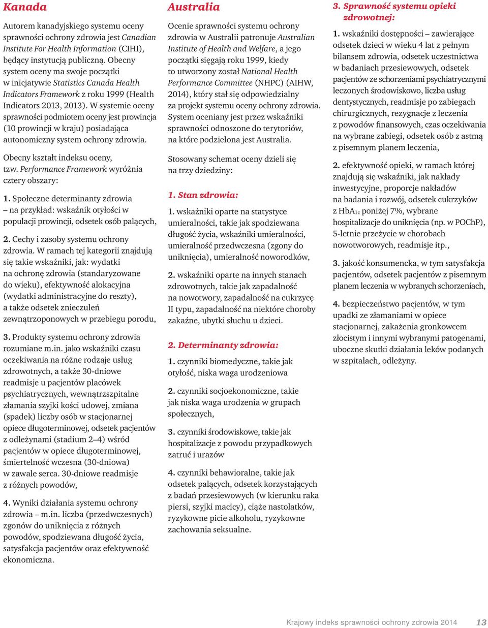 W systemie oceny sprawności podmiotem oceny jest prowincja (10 prowincji w kraju) posiadająca autonomiczny system ochrony zdrowia. Obecny kształt indeksu oceny, tzw.