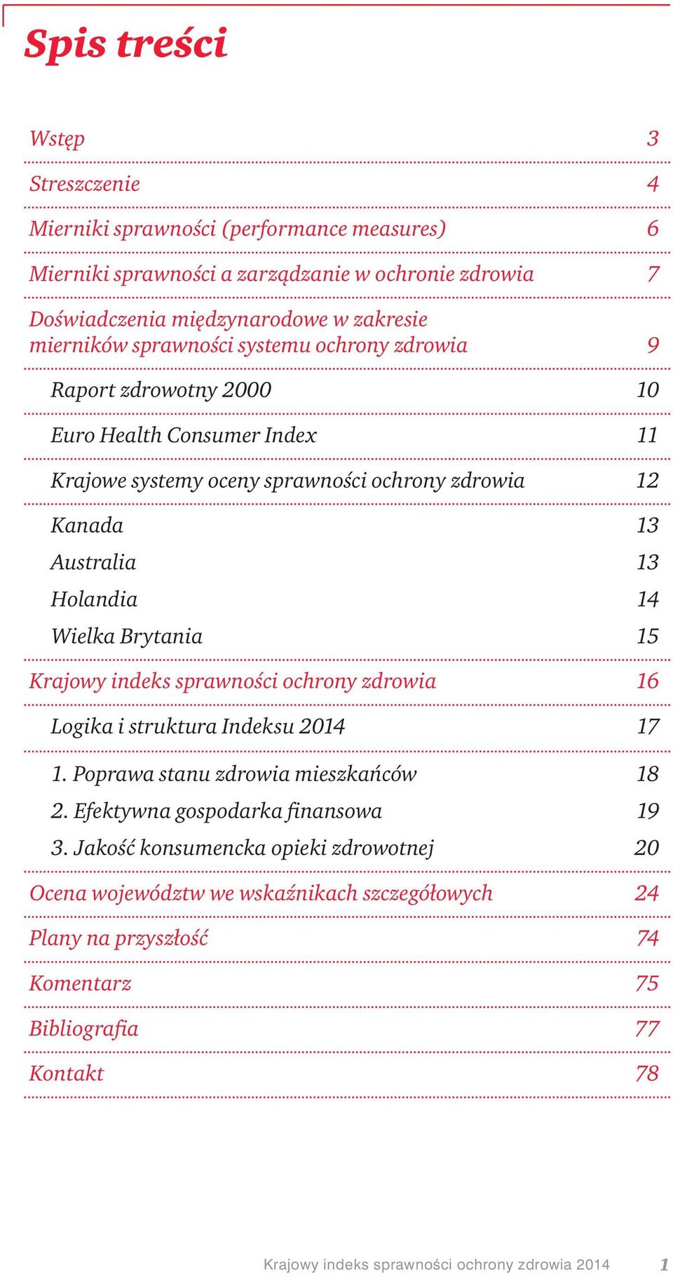 Brytania 15 Krajowy indeks sprawności ochrony zdrowia 16 Logika i struktura Indeksu 2014 17 1. Poprawa stanu zdrowia mieszkańców 18 2. Efektywna gospodarka finansowa 19 3.