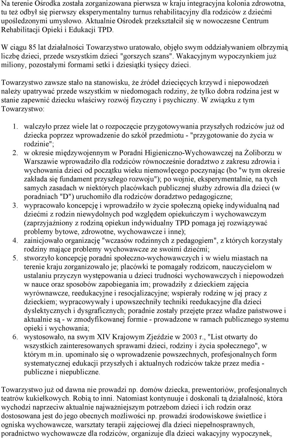 W ciągu 85 lat działalności Towarzystwo uratowało, objęło swym oddziaływaniem olbrzymią liczbę dzieci, przede wszystkim dzieci "gorszych szans".