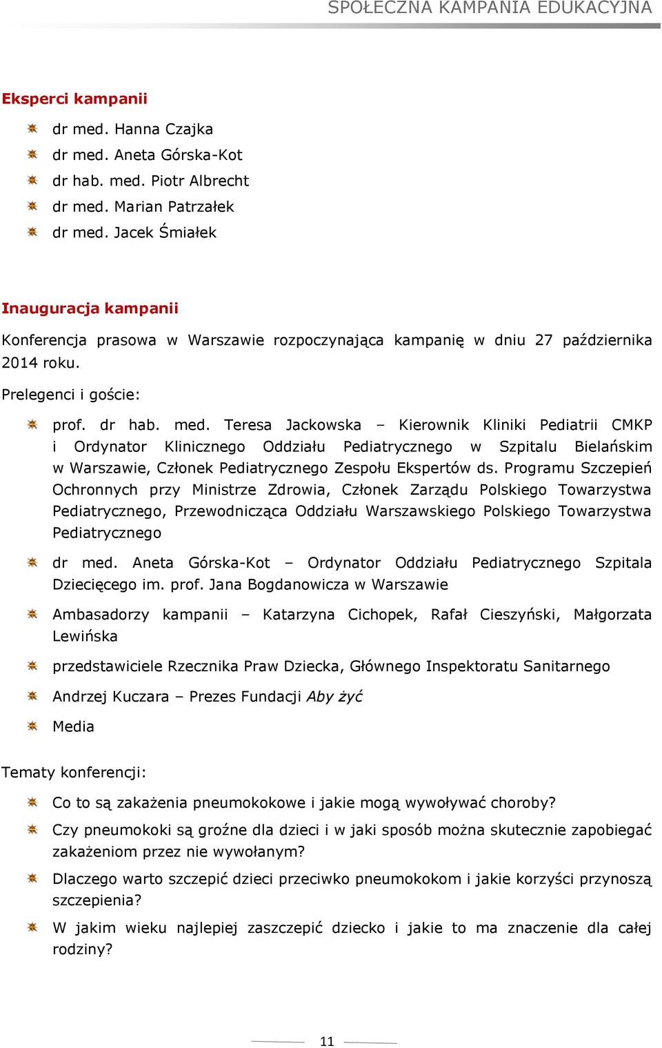 Teresa Jackowska Kierownik Kliniki Pediatrii CMKP i Ordynator Klinicznego Oddziału Pediatrycznego w Szpitalu Bielańskim w Warszawie, Członek Pediatrycznego Zespołu Ekspertów ds.