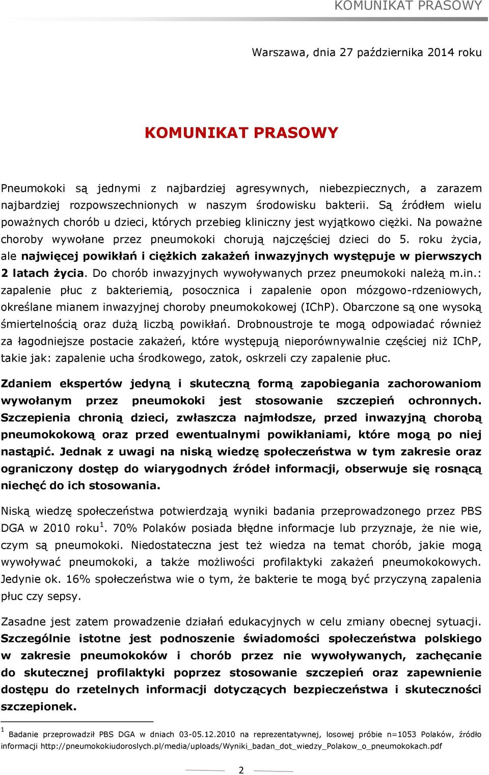 roku życia, ale najwięcej powikłań i ciężkich zakażeń inwazyjnych występuje w pierwszych 2 latach życia. Do chorób inwazyjnych wywoływanych przez pneumokoki należą m.in.: zapalenie płuc z bakteriemią, posocznica i zapalenie opon mózgowo-rdzeniowych, określane mianem inwazyjnej choroby pneumokokowej (IChP).