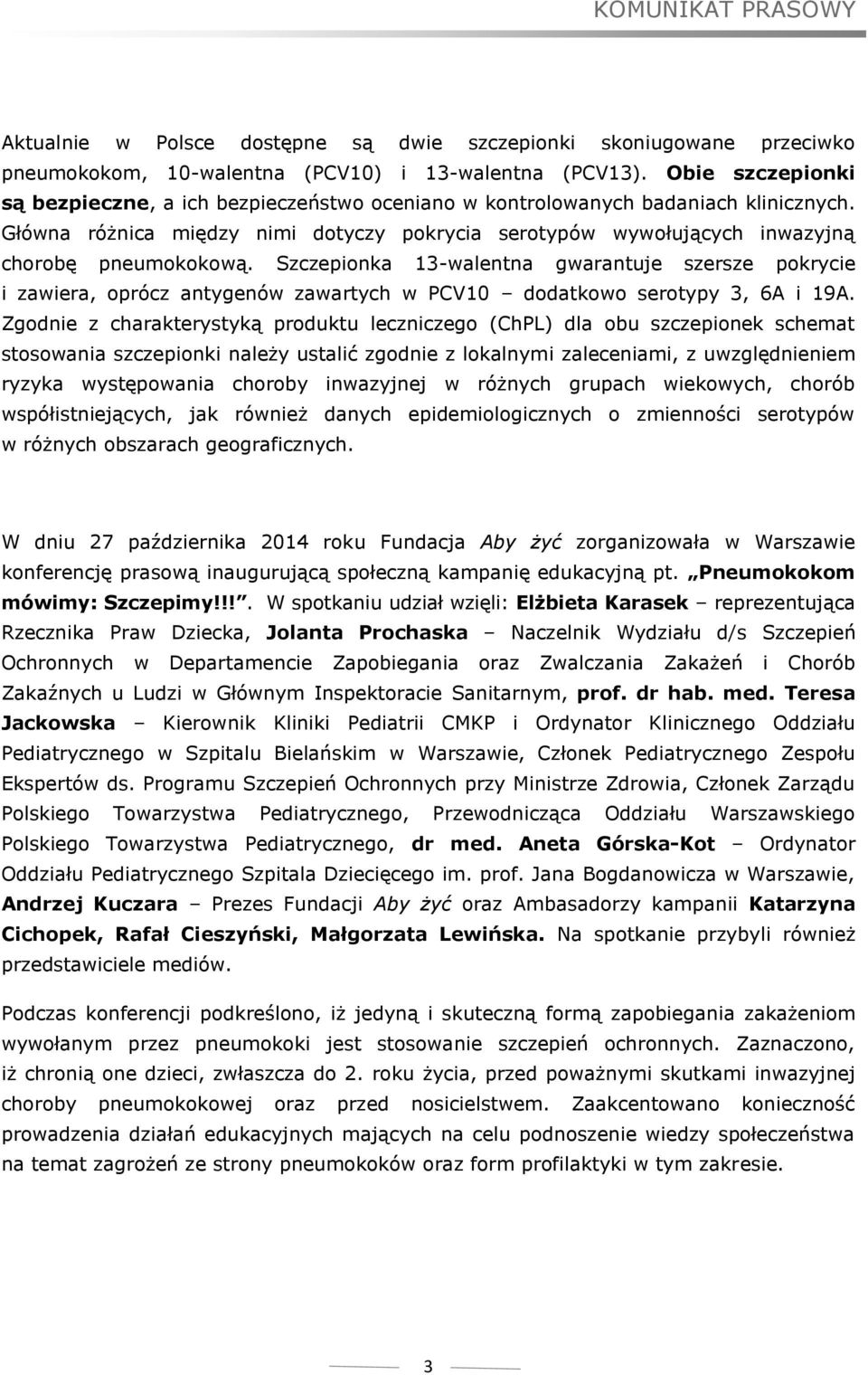 Szczepionka 13-walentna gwarantuje szersze pokrycie i zawiera, oprócz antygenów zawartych w PCV10 dodatkowo serotypy 3, 6A i 19A.