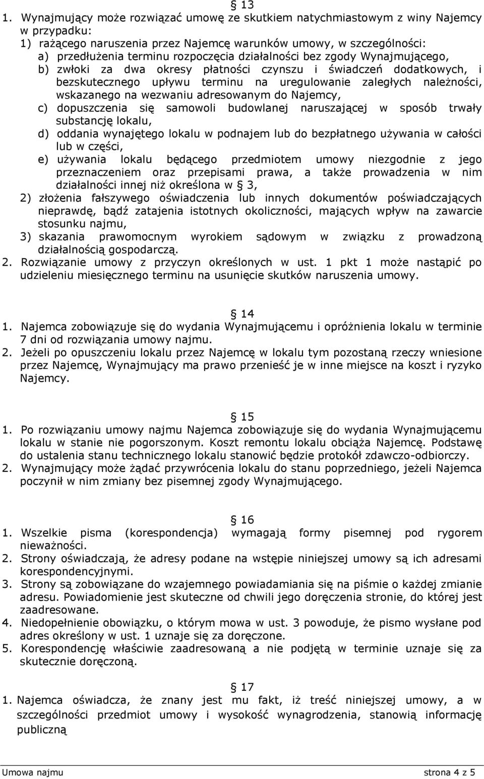 na wezwaniu adresowanym do Najemcy, c) dopuszczenia się samowoli budowlanej naruszającej w sposób trwały substancję lokalu, d) oddania wynajętego lokalu w podnajem lub do bezpłatnego używania w