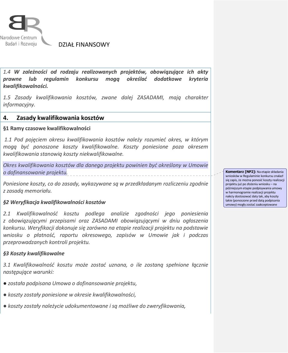 1 Pod pojęciem okresu kwalifikowania kosztów należy rozumieć okres, w którym mogą być ponoszone koszty kwalifikowalne. Koszty poniesione poza okresem kwalifikowania stanowią koszty niekwalifikowalne.