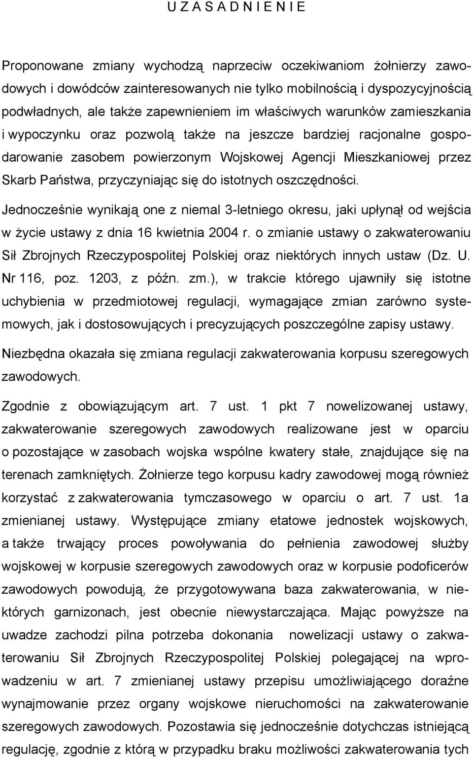 przyczyniając się do istotnych oszczędności. Jednocześnie wynikają one z niemal 3-letniego okresu, jaki upłynął od wejścia w życie ustawy z dnia 16 kwietnia 2004 r.