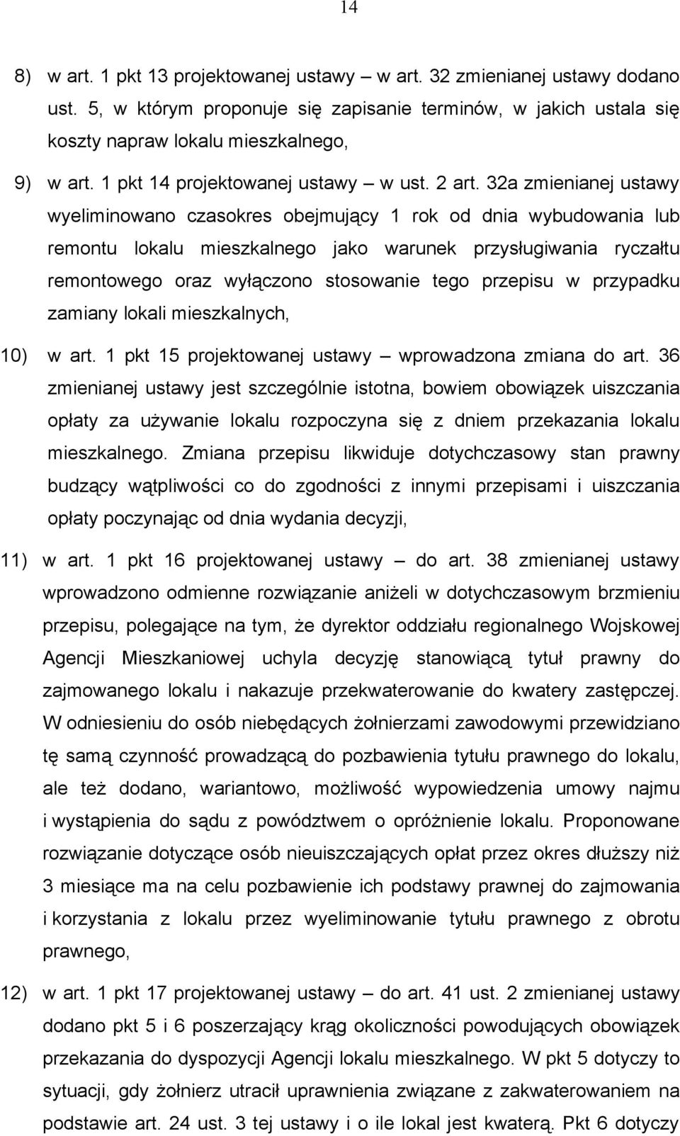 32a zmienianej ustawy wyeliminowano czasokres obejmujący 1 rok od dnia wybudowania lub remontu lokalu mieszkalnego jako warunek przysługiwania ryczałtu remontowego oraz wyłączono stosowanie tego