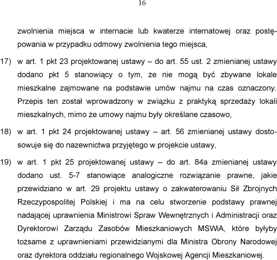 Przepis ten został wprowadzony w związku z praktyką sprzedaży lokali mieszkalnych, mimo że umowy najmu były określane czasowo, 18) w art. 1 pkt 24 projektowanej ustawy art.