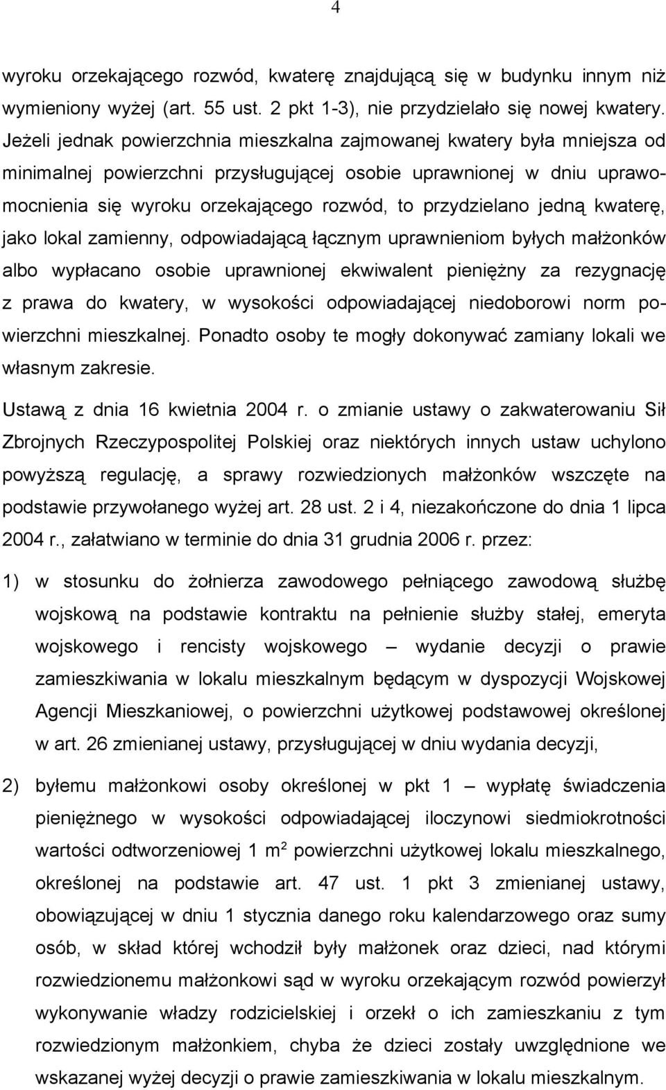 przydzielano jedną kwaterę, jako lokal zamienny, odpowiadającą łącznym uprawnieniom byłych małżonków albo wypłacano osobie uprawnionej ekwiwalent pieniężny za rezygnację z prawa do kwatery, w