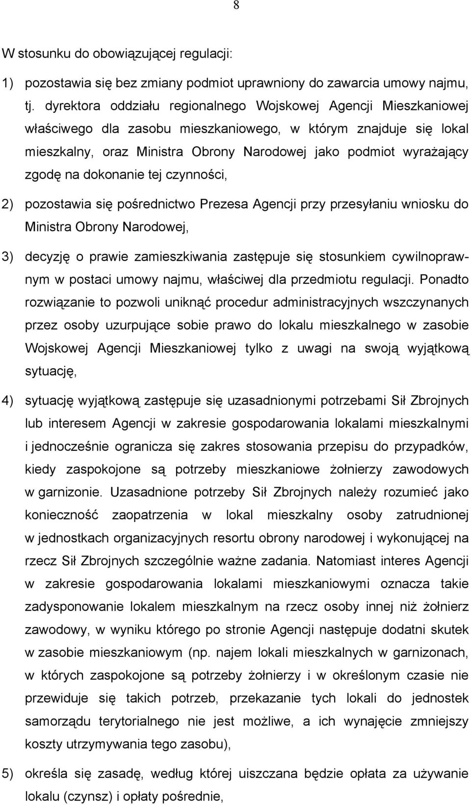 zgodę na dokonanie tej czynności, 2) pozostawia się pośrednictwo Prezesa Agencji przy przesyłaniu wniosku do Ministra Obrony Narodowej, 3) decyzję o prawie zamieszkiwania zastępuje się stosunkiem