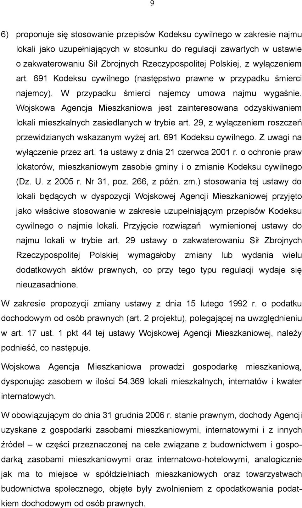 Wojskowa Agencja Mieszkaniowa jest zainteresowana odzyskiwaniem lokali mieszkalnych zasiedlanych w trybie art. 29, z wyłączeniem roszczeń przewidzianych wskazanym wyżej art. 691 Kodeksu cywilnego.