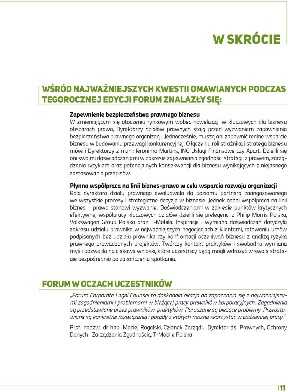 Jednocześnie, muszą oni zapewnić realne wsparcie biznesu w budowaniu przewagi konkurencyjnej. O łączeniu roli strażnika i stratega biznesu mówili Dyrektorzy z m.in.