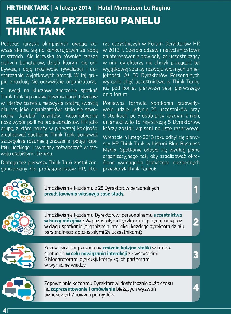 Z uwagi na kluczowe znaczenie spotkań Think Tank w procesie przemieniania Talentów w liderów biznesu, niezwykle istotną kwestią dla nas, jako organizatorów, stało się stworzenie kolebki talentów.