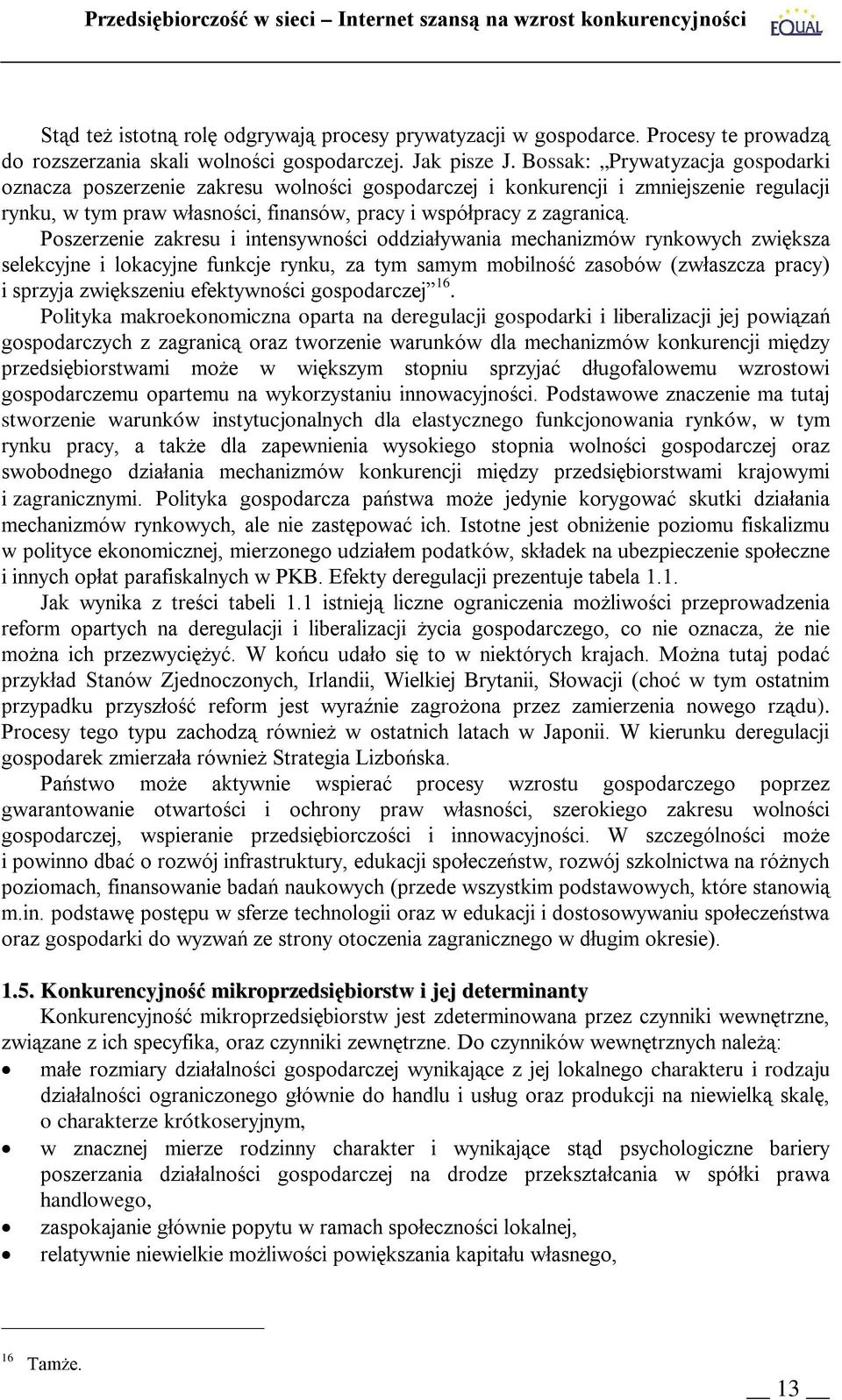 Poszerzenie zakresu i intensywności oddziaływania mechanizmów rynkowych zwiększa selekcyjne i lokacyjne funkcje rynku, za tym samym mobilność zasobów (zwłaszcza pracy) i sprzyja zwiększeniu