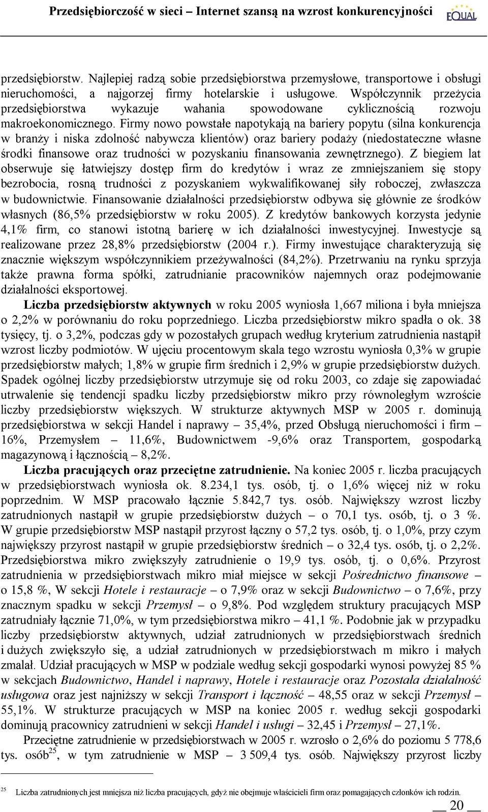 Firmy nowo powstałe napotykają na bariery popytu (silna konkurencja w branży i niska zdolność nabywcza klientów) oraz bariery podaży (niedostateczne własne środki finansowe oraz trudności w