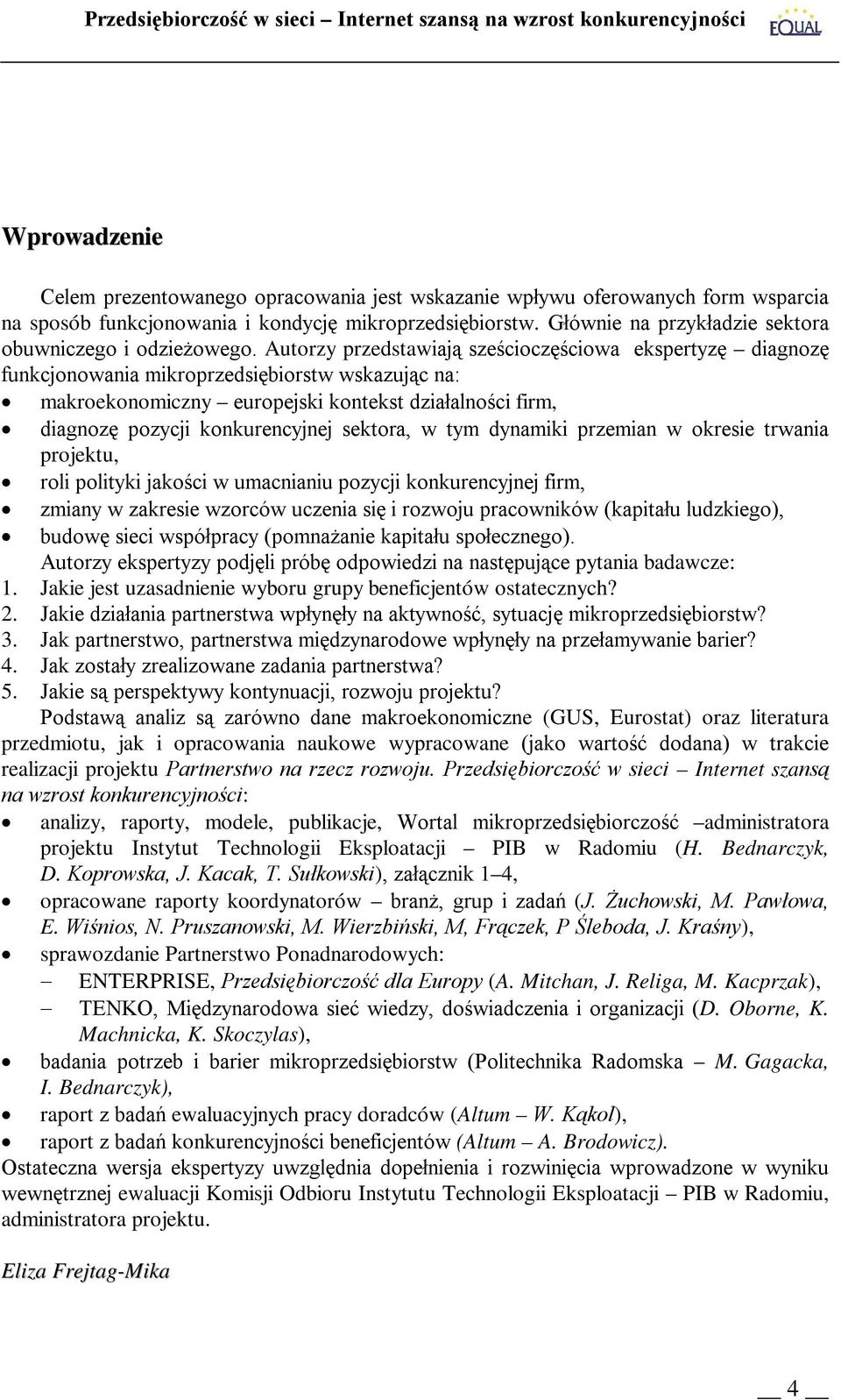 Autorzy przedstawiają sześcioczęściowa ekspertyzę diagnozę funkcjonowania mikroprzedsiębiorstw wskazując na: makroekonomiczny europejski kontekst działalności firm, diagnozę pozycji konkurencyjnej