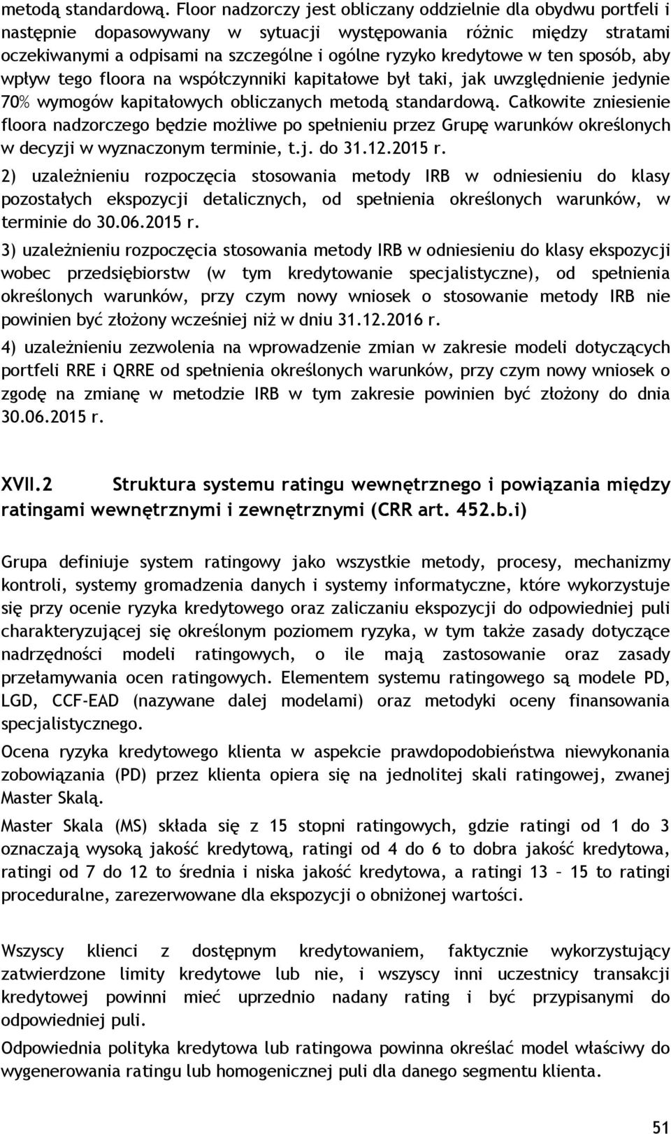 ten sposób, aby wpływ tego floora na współczynniki kapitałowe był taki, jak uwzględnienie jedynie 70% wymogów kapitałowych obliczanych  Całkowite zniesienie floora nadzorczego będzie możliwe po