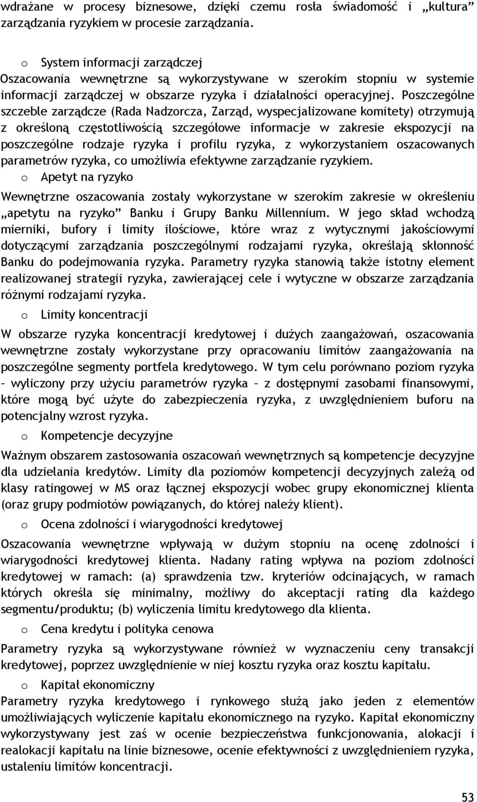 Poszczególne szczeble zarządcze (Rada Nadzorcza, Zarząd, wyspecjalizowane komitety) otrzymują z określoną częstotliwością szczegółowe informacje w zakresie ekspozycji na poszczególne rodzaje ryzyka i