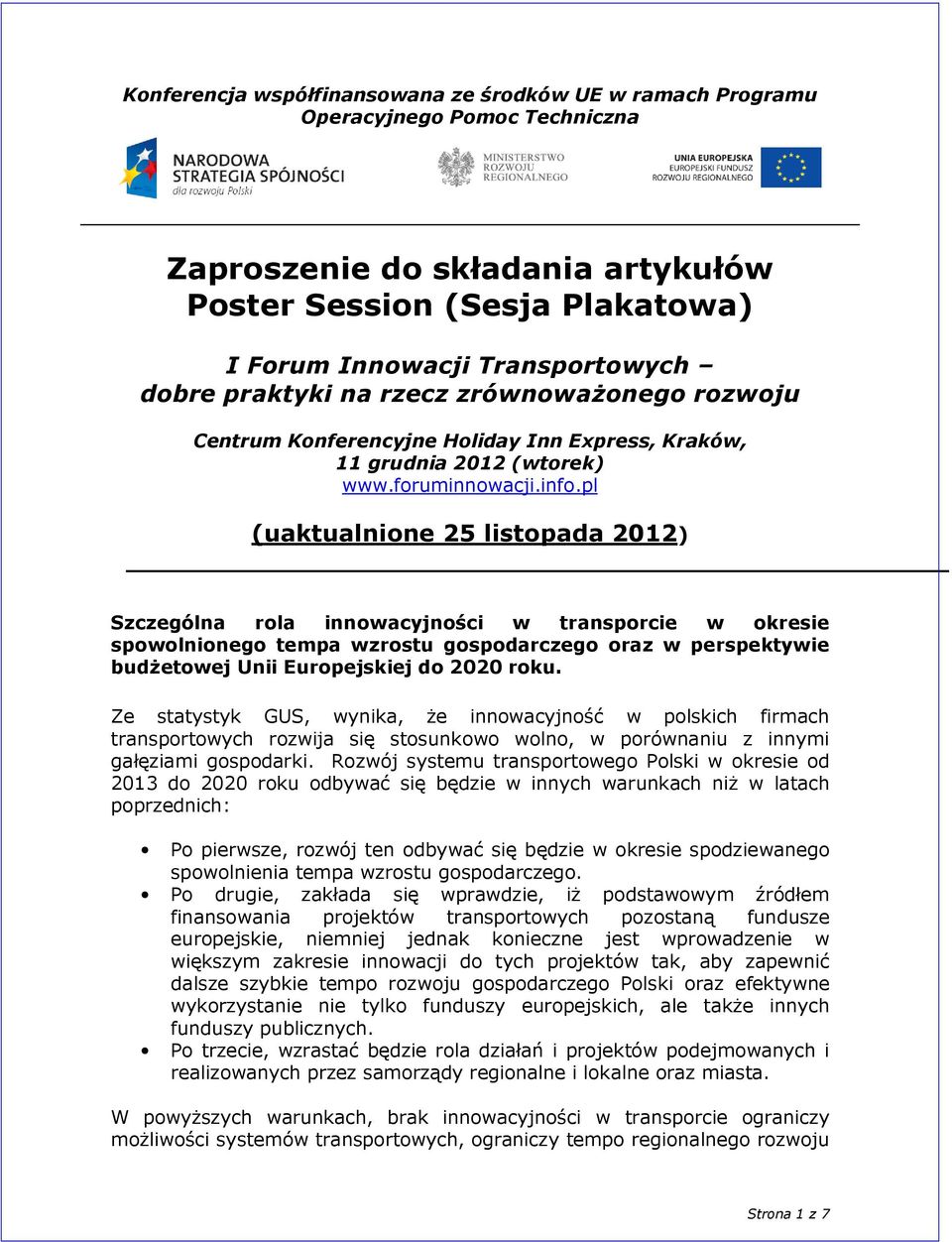 pl (uaktualnione 25 listopada 2012) Szczególna rola innowacyjności w transporcie w okresie spowolnionego tempa wzrostu gospodarczego oraz w perspektywie budżetowej Unii Europejskiej do 2020 roku.