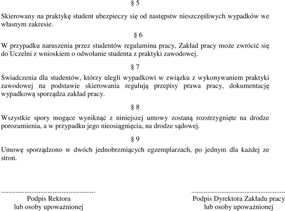 7 Świadczenia dla studentów, którzy ulegli wypadkowi w związku z wykonywaniem praktyki zawodowej na podstawie skierowania regulują przepisy prawa pracy, dokumentację wypadkową sporządza zakład pracy.